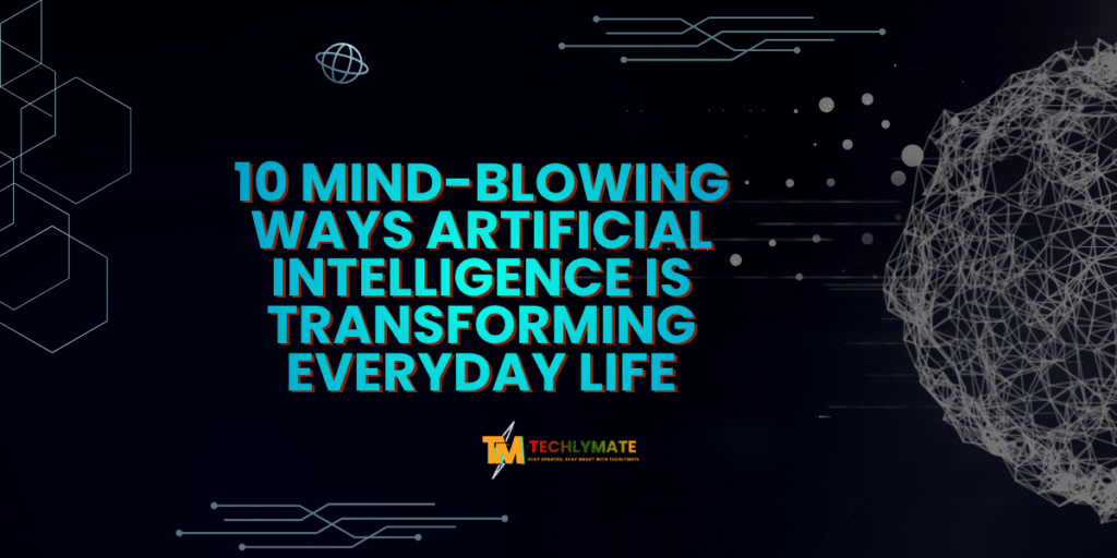 10 Mind-Blowing Ways Artificial Intelligence Is Transforming Everyday Life