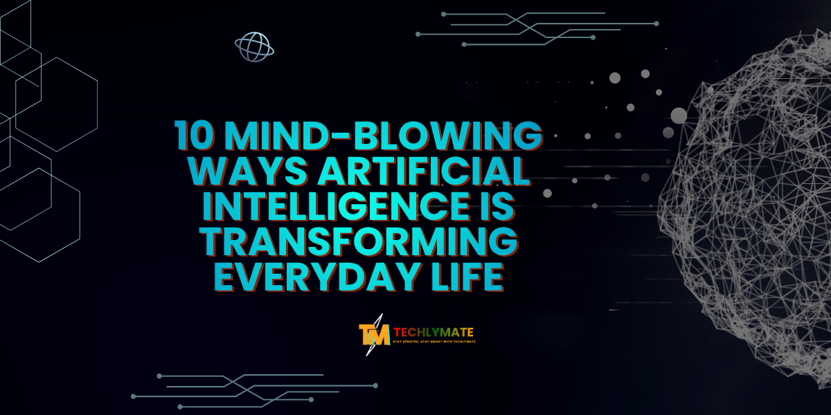 10 Mind-Blowing Ways Artificial Intelligence Is Transforming Everyday Life