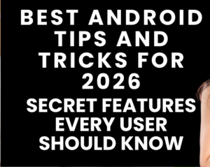 Best Android Tips and Tricks for 2026: Secret Features Every User Should Know