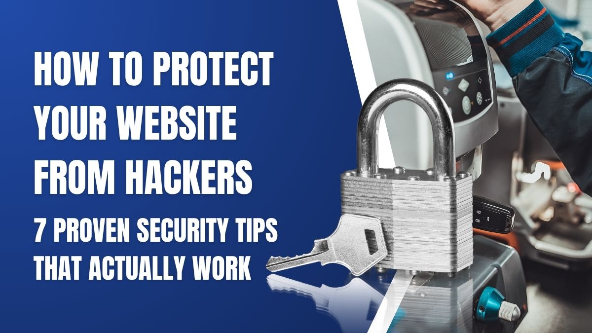 How to Protect Your Website from Hackers: 7 Proven Security Tips That Actually Work
